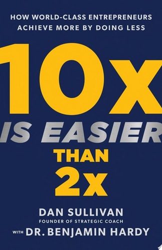 Cover of 10x Is Easier Than 2x How World-Class Entrepreneurs Achieve More by Doing Less