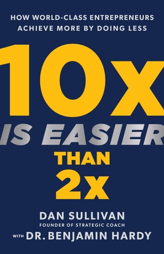 Cover of 10x Is Easier Than 2x How World-Class Entrepreneurs Achieve More by Doing Less