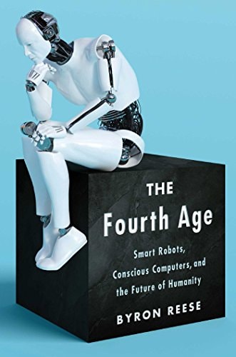 Cover of The Fourth Age Smart Robots, Conscious Computers, and the Future of Humanity